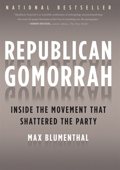 Republican Gomorrah: Inside The Movement That Shattered The Party