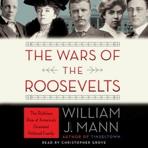 The Wars Of The Roosevelts: The Ruthless Rise Of America's Greatest Political Family