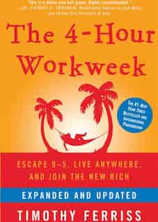 The 4-hour Workweek (expanded And Updated): Escape 9–5, Live Anywhere, And Join The New Rich by Timothy Ferriss