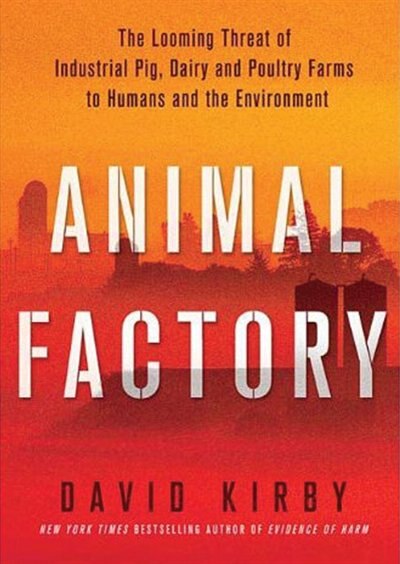 Animal Factory: The Looming Threat of Industrial Pig, Dairy, and Poultry Farms to Humans and the Environment