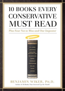 10 Books Every Conservative Must Read: Plus Four Not To Miss And One Imposter