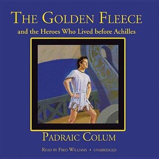 Front cover_The Golden Fleece And The Heroes Who Lived Before Achilles