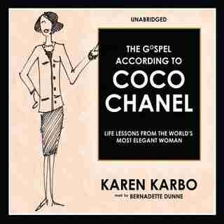 The Gospel According To Coco Chanel: Life Lessons From The World's Most Elegant Woman by Karen Karbo