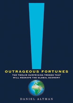 Outrageous Fortunes: The Twelve Surprising Trends That Will Reshape the Global Economy