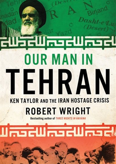 Our Man in Tehran: The True Story behind the Secret Mission to Save Six Americans during the Iran Hostage Crisis and the Foreign Ambassador Who Worked with the CIA to Bring Them Home