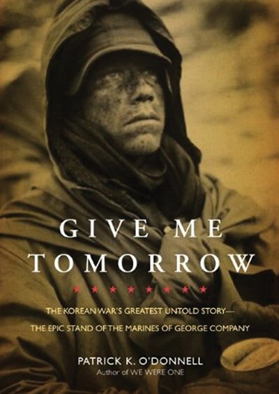 Give Me Tomorrow: The Korean War’s Greatest Untold Story—The Epic Stand of the Marines of George Company