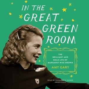 In The Great Green Room: The Brilliant And Bold Life Of Margaret Wise Brown