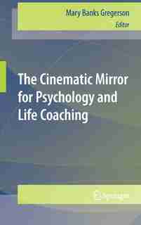 The Cinematic Mirror For Psychology And Life Coaching by Mary Banks Gregerson