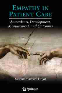 Empathy in Patient Care: Antecedents, Development, Measurement, and Outcomes by Mohammadreza Hojat
