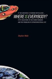 If the Universe Is Teeming with Aliens ... WHERE IS EVERYBODY?: Fifty Solutions To The Fermi Paradox And The Problem Of Extraterrestrial Life