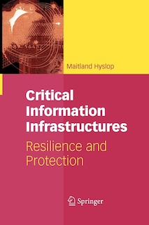 Critical Information Infrastructures: Resilience and Protection