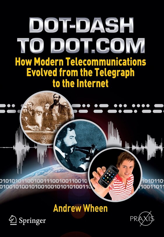 Dot-Dash to Dot.Com: How Modern Telecommunications Evolved from the Telegraph to the Internet