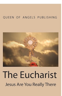 Front cover_The Eucharist Jesus Are You Really There