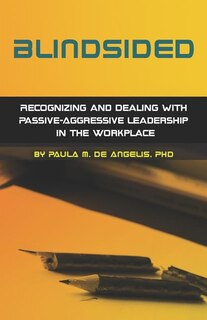 Blindsided--Recognizing and Dealing with Passive-Aggressive Leadership in the Workplace, 2nd edition: 2nd edition