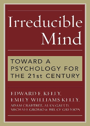 Irreducible Mind: Toward a Psychology for the 21st Century