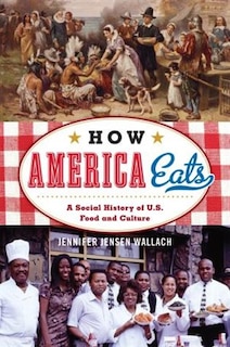 How America Eats: A Social History Of U.s. Food And Culture