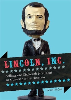 Lincoln, Inc.: Selling the Sixteenth President in Contemporary America