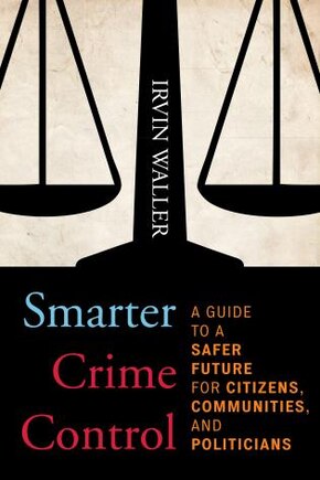 Smarter Crime Control: A Guide To A Safer Future For Citizens, Communities, And Politicians