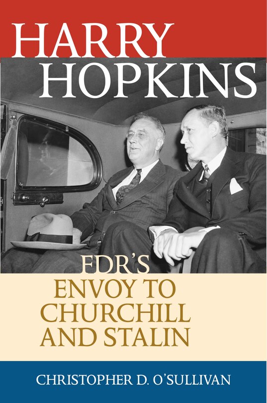 Harry Hopkins: Fdr's Envoy To Churchill And Stalin