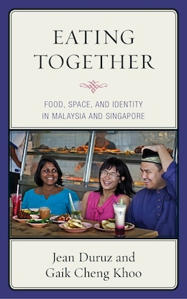 Eating Together: Food, Space, And Identity In Malaysia And Singapore