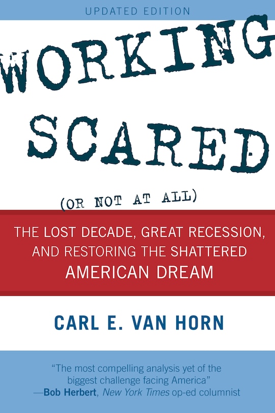 Working Scared (or Not At All): The Lost Decade, Great Recession, And Restoring The Shattered American Dream