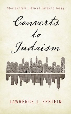 Converts To Judaism: Stories From Biblical Times To Today