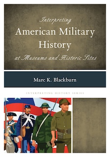 Couverture_Interpreting American Military History At Museums And Historic Sites