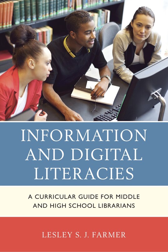 Information And Digital Literacies: A Curricular Guide For Middle And High School Librarians