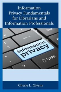 Front cover_Information Privacy Fundamentals For Librarians And Information Professionals