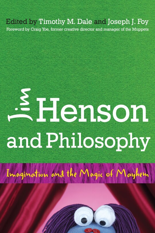 Jim Henson And Philosophy: Imagination And The Magic Of Mayhem