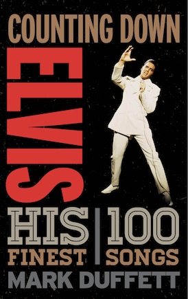 Counting Down Elvis: His 100 Finest Songs