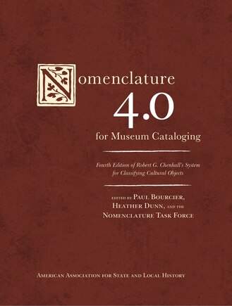 Nomenclature 4.0 For Museum Cataloging: Robert G. Chenhall's System For Classifying Cultural Objects