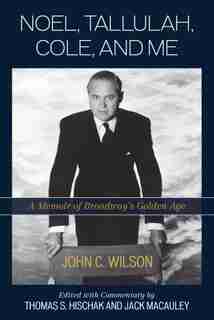 Noel, Tallulah, Cole, And Me: A Memoir Of Broadway's Golden Age by John C. Wilson