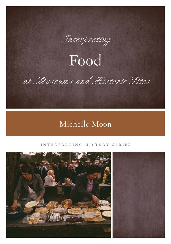 Front cover_Interpreting Food At Museums And Historic Sites