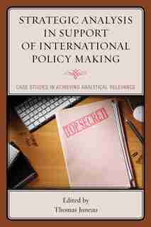 Strategic Analysis In Support Of International Policy Making: Case Studies In Achieving Analytical Relevance de Thomas Juneau