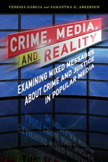 Crime, Media, And Reality: Examining Mixed Messages About Crime And Justice In Popular Media