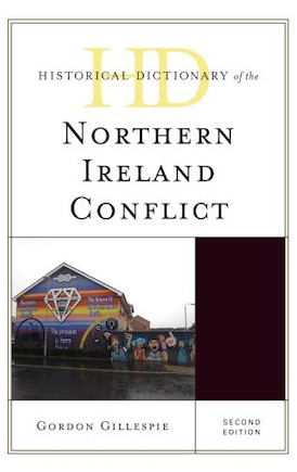 Historical Dictionary Of The Northern Ireland Conflict