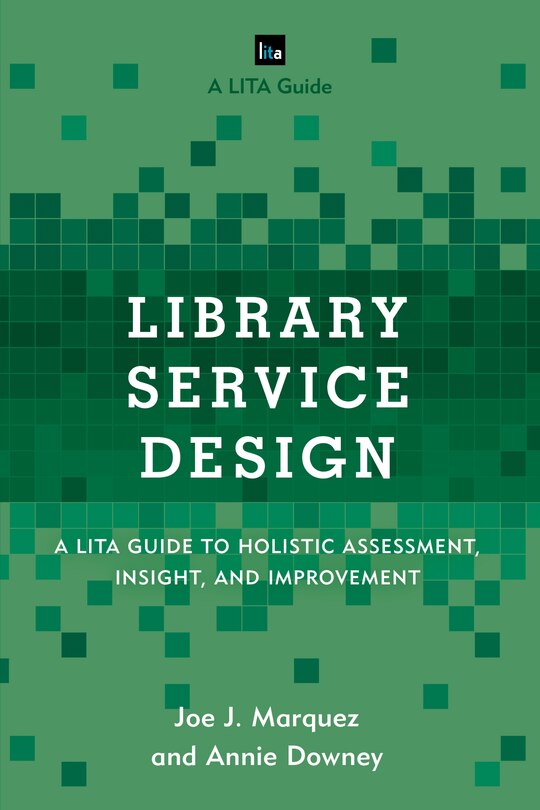 Library Service Design: A Lita Guide To Holistic Assessment, Insight, And Improvement