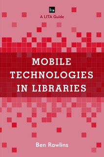 Mobile Technologies In Libraries: A Lita Guide