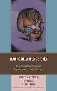 Reading The World's Stories: An Annotated Bibliography Of International Youth Literature by Annette Y. Goldsmith