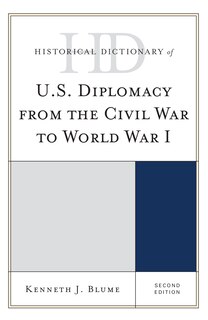 Front cover_Historical Dictionary Of U.s. Diplomacy From The Civil War To World War I