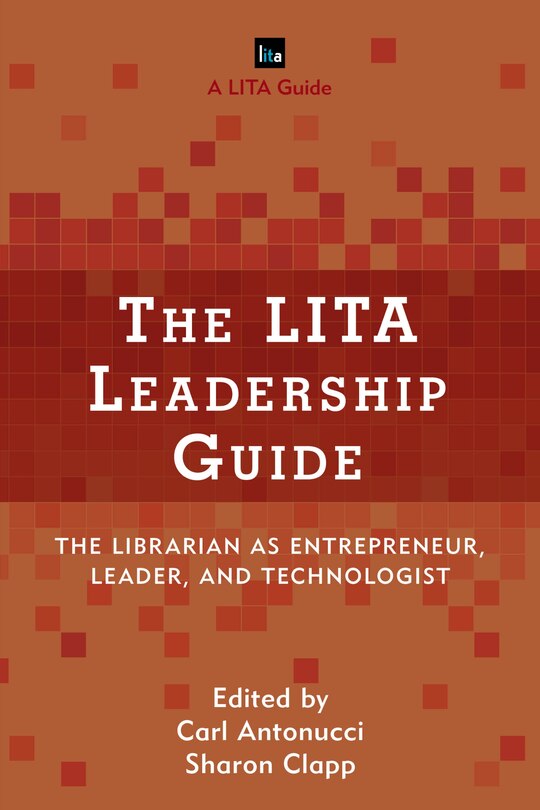 The LITA Leadership Guide: The Librarian as Entrepreneur, Leader, and Technologist