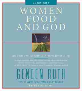 Women Food and God: An Unexpected Path to Almost Everything by Geneen Roth
