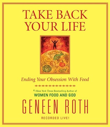 Take Back Your Life: Ending Your Obsession With Food