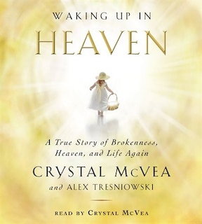 Waking Up in Heaven: A True Story of Brokenness, Heaven, and Life Again