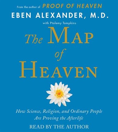 The Map of Heaven: How Science, Religion, and Ordinary People Are Proving the Afterlife