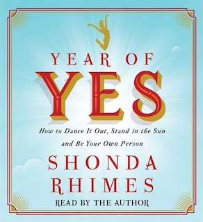 Year of Yes: How to Dance It Out, Stand In the Sun and Be Your Own Person