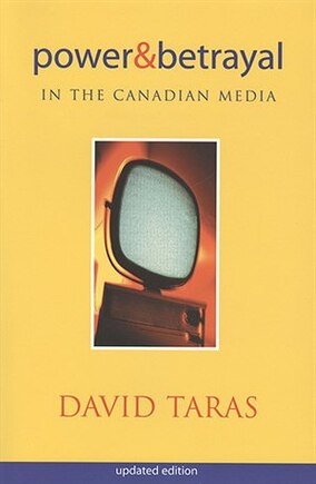 Power and Betrayal in the Canadian Media: Updated Edition