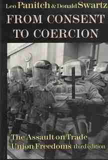 From Consent to Coercion: The Assault on Trade Union Freedoms, third edition by Leo Panitch
