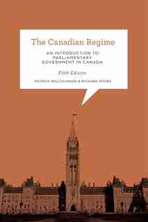 The Canadian Regime: An Introduction to Parliamentary Government in Canada, Fifth Edition de Patrick Malcolmson